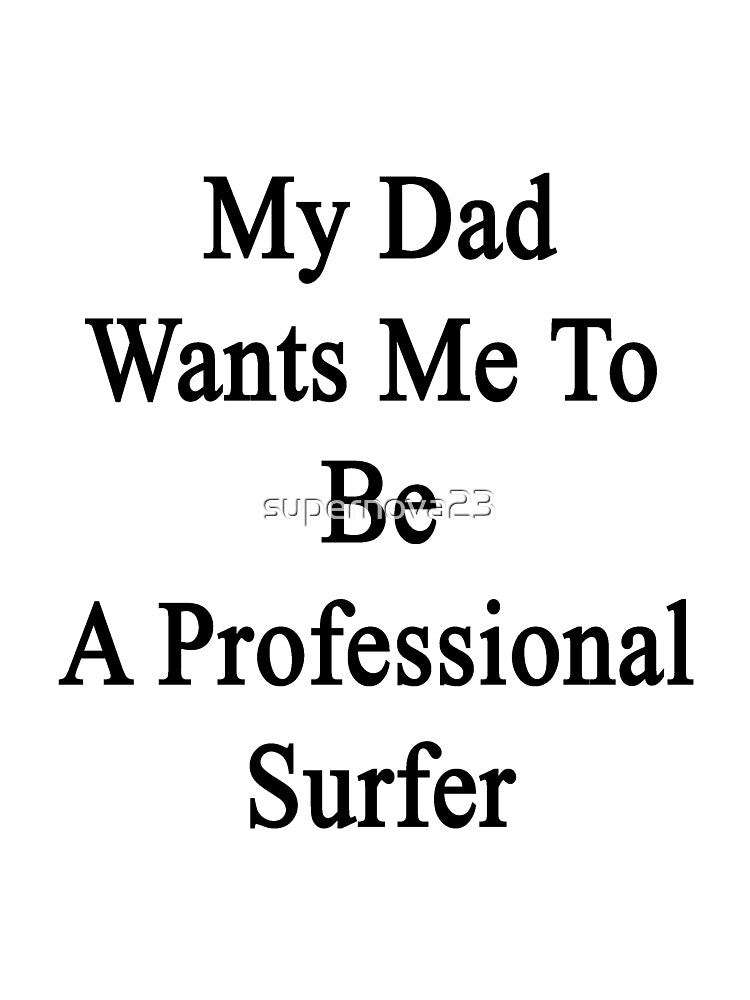 My Dad Wants Me To Be A Professional Surfer by supernova23 Unisex , , , Long Sleeve Tee