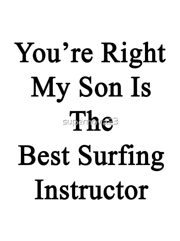You're Right My Son Is The Best Surfing Instructor by supernova23 Unisex , , , Long Sleeve Tee