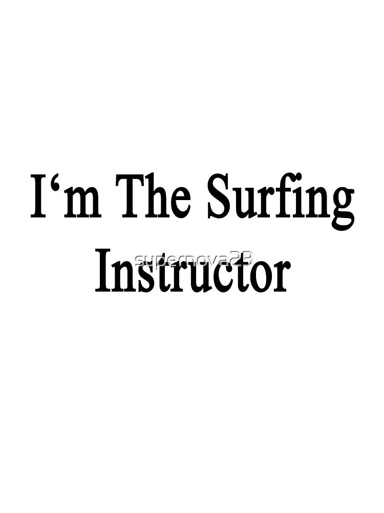 I'm The Surfing Instructor by supernova23 Unisex , , , Long Sleeve Tee