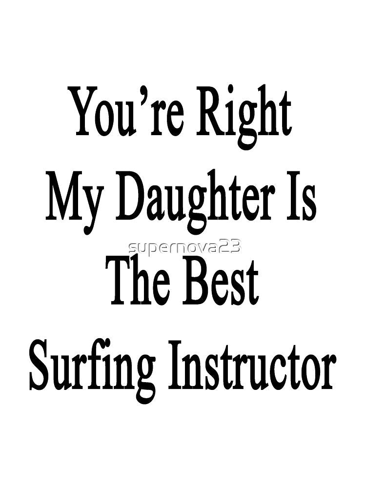 You're Right My Daughter Is The Best Surfing Instructor by supernova23 Unisex , , , Long Sleeve Tee