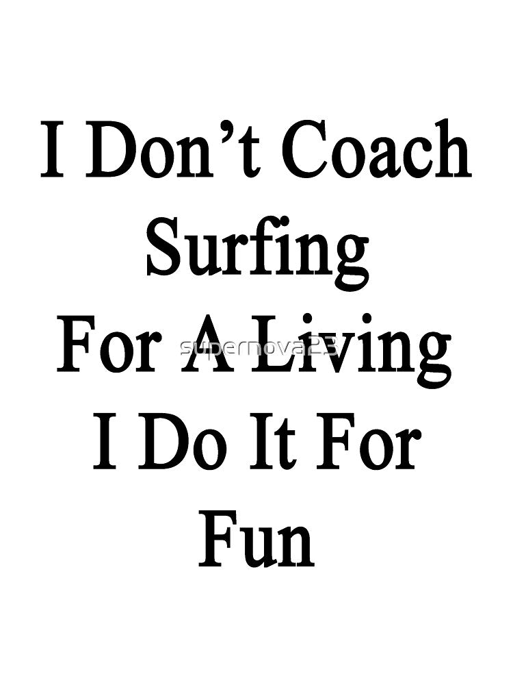 I Don't Coach Surfing For A Living I Do It For Fun by supernova23 Unisex , , , Long Sleeve Tee