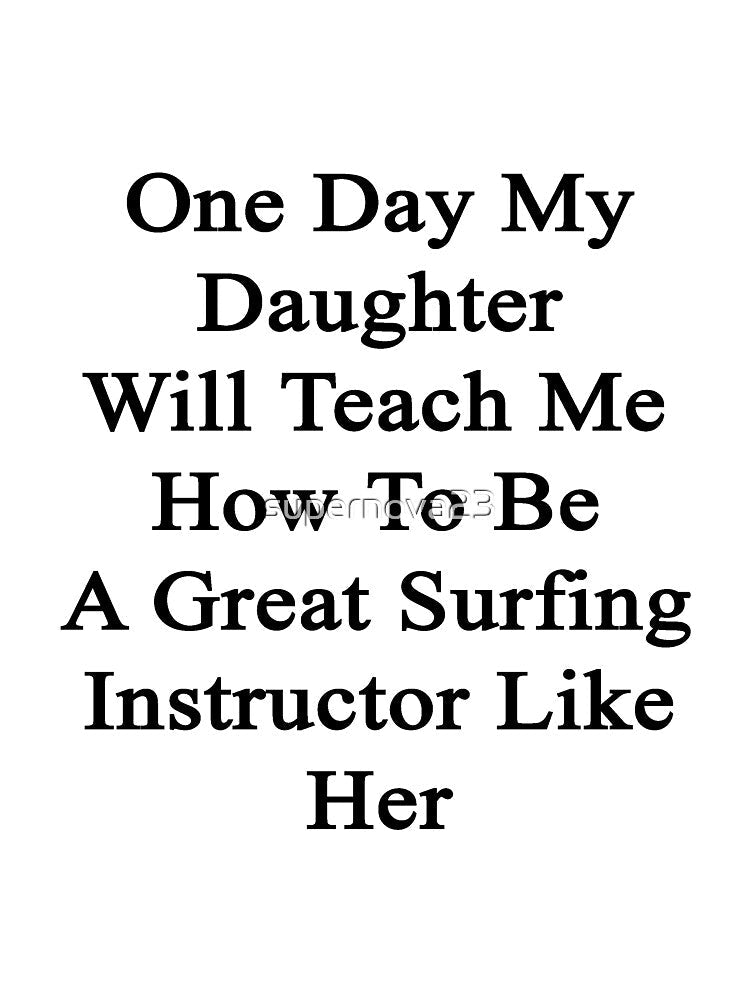 One Day My Daughter Will Teach Me How To Be A Great Surfing Instructor Like Her by supernova23