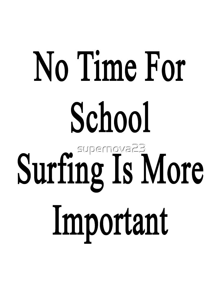 No Time For School Surfing Is More Important by supernova23 Unisex , , , Long Sleeve Tee