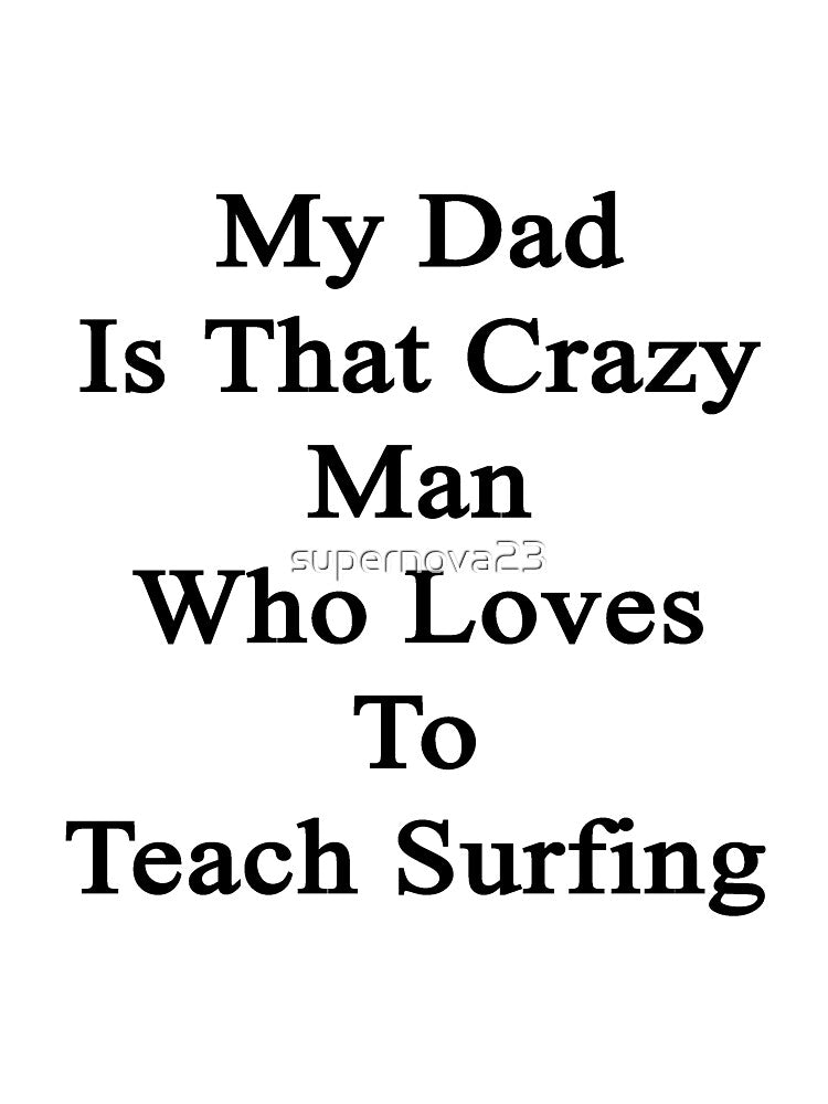 My Dad Is That Crazy Man Who Loves To Teach Surfing by supernova23 Unisex , , , Long Sleeve Tee