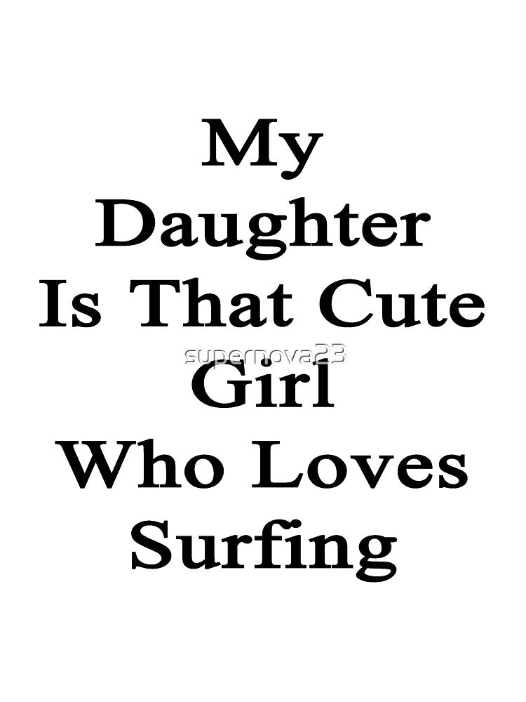 My Daughter Is That Cute Girl Who Loves Surfing by supernova23 Unisex , , , Long Sleeve Tee