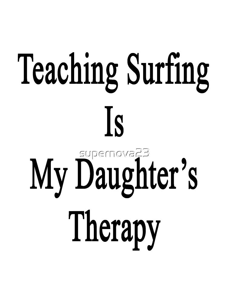 Teaching Surfing Is My Daughter's Therapy by supernova23 Unisex , , , Long Sleeve Tee