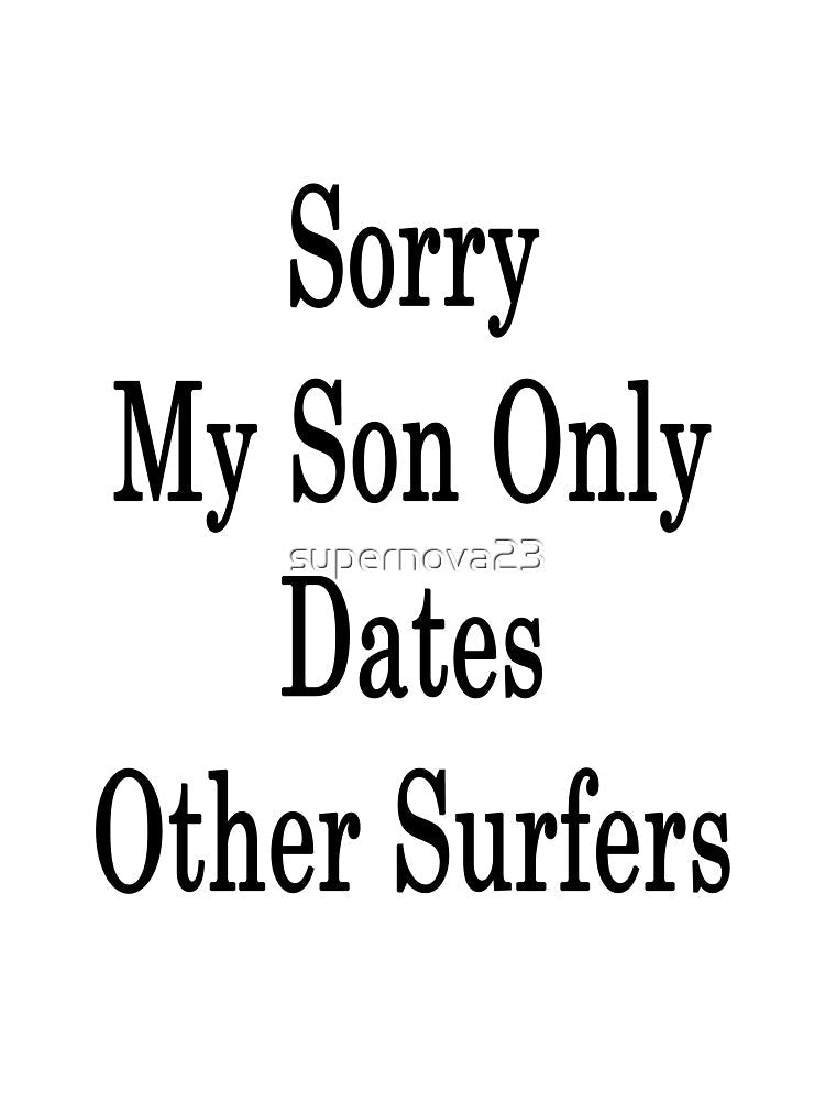 Sorry My Son Only Dates Other Surfers by supernova23 Unisex , , , Long Sleeve Tee
