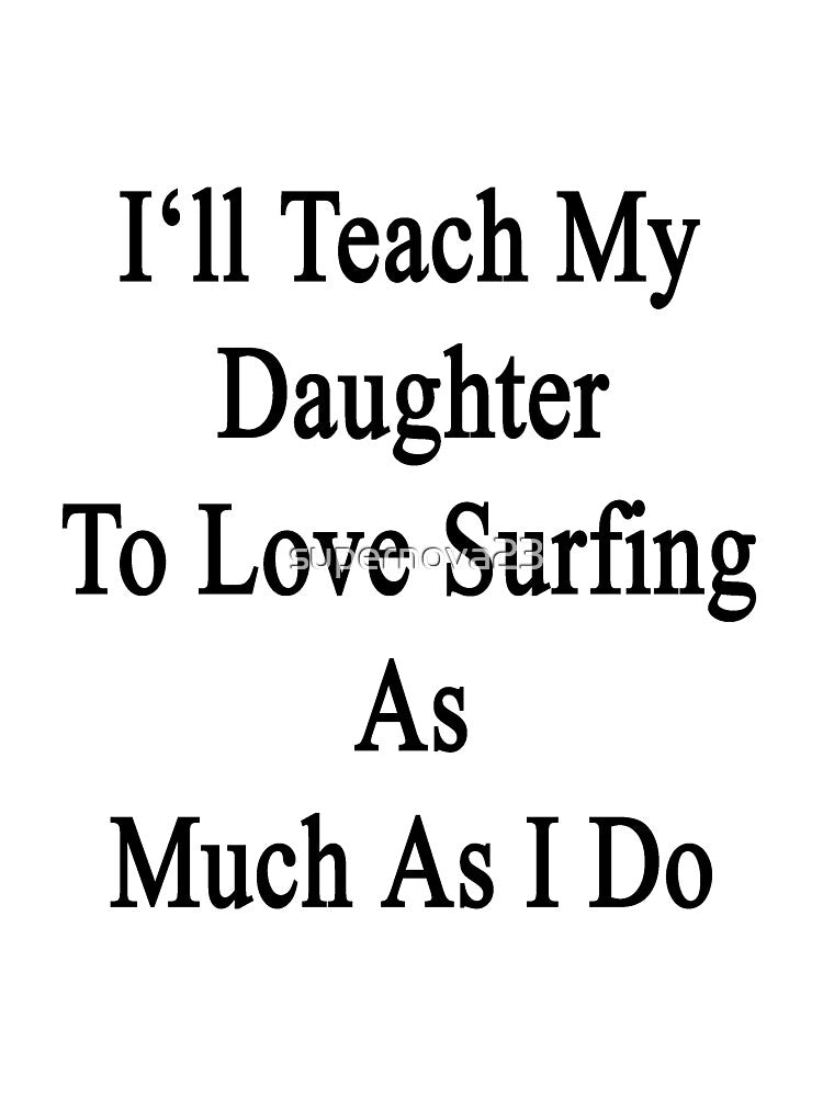 I'll Teach My Daughter To Love Surfing As Much As I Do by supernova23 Unisex , , , Long Sleeve Tee