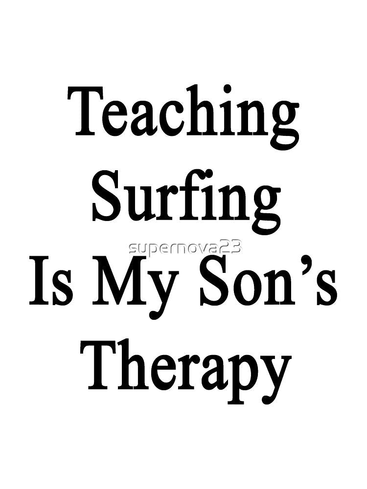 Teaching Surfing Is My Son's Therapy by supernova23 Unisex , , , Long Sleeve Tee