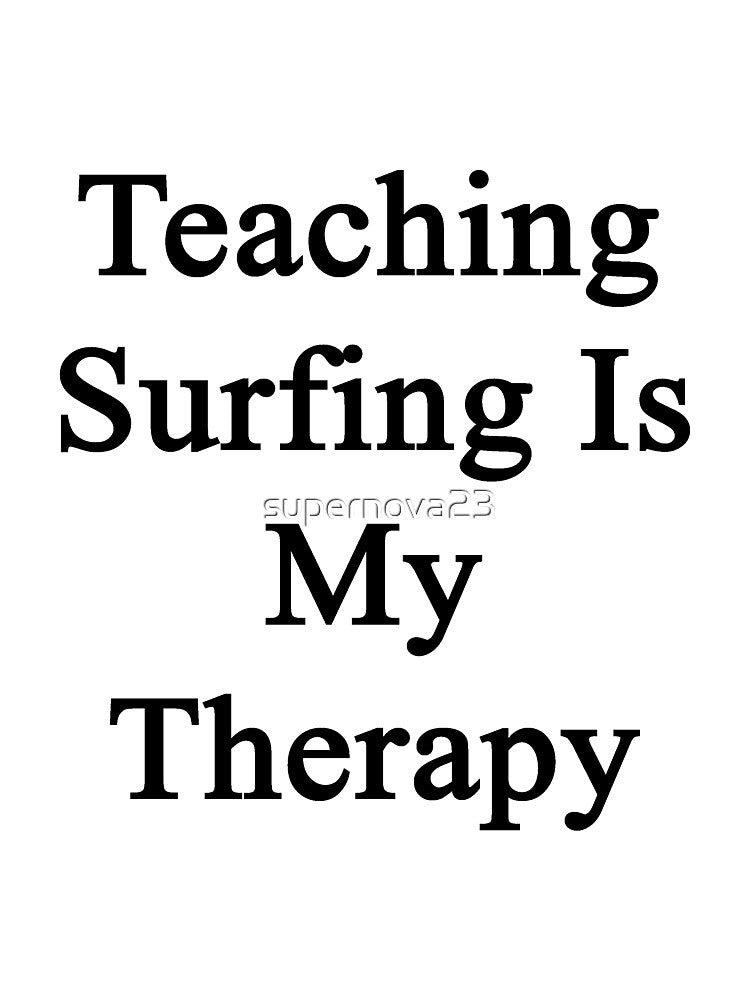 Teaching Surfing Is My Therapy by supernova23 Unisex , , , Long Sleeve Tee