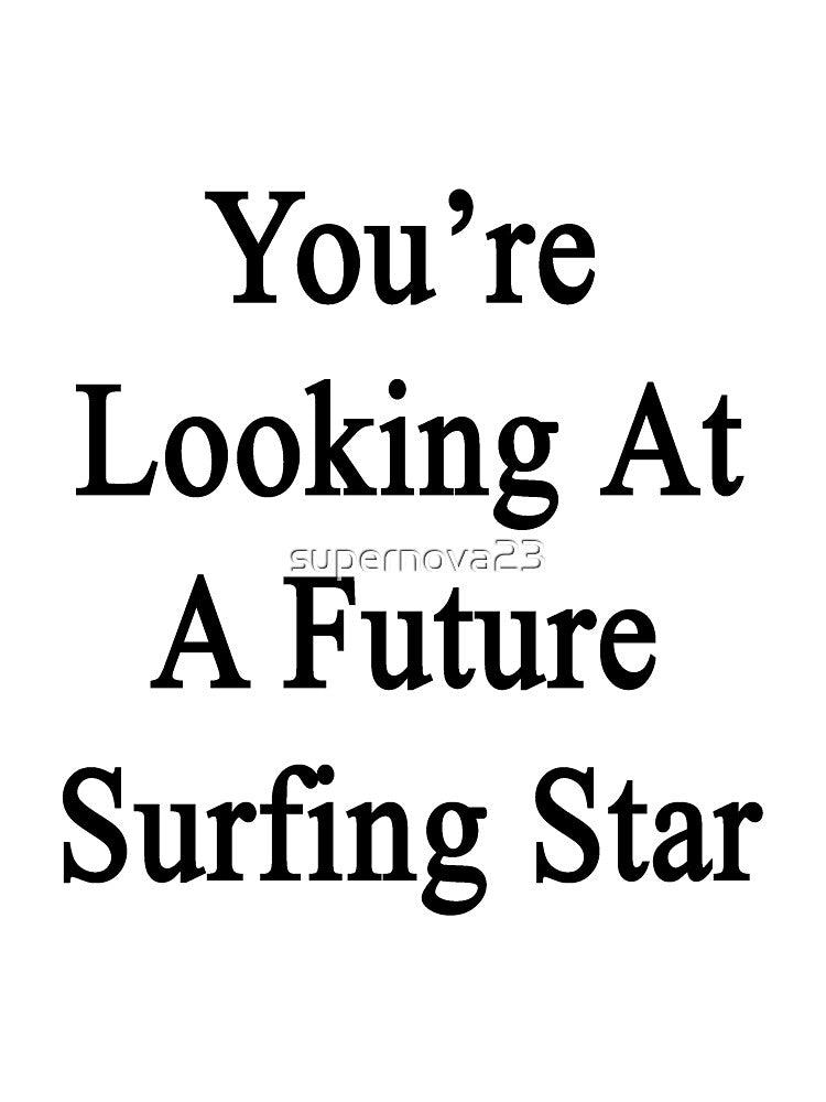 You're Looking At A Future Surfing Star by supernova23 Unisex , , , Long Sleeve Tee