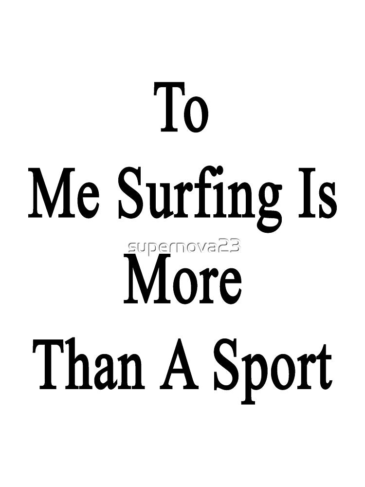 To Me Surfing Is More Than A Sport by supernova23 Unisex , , , Long Sleeve Tee