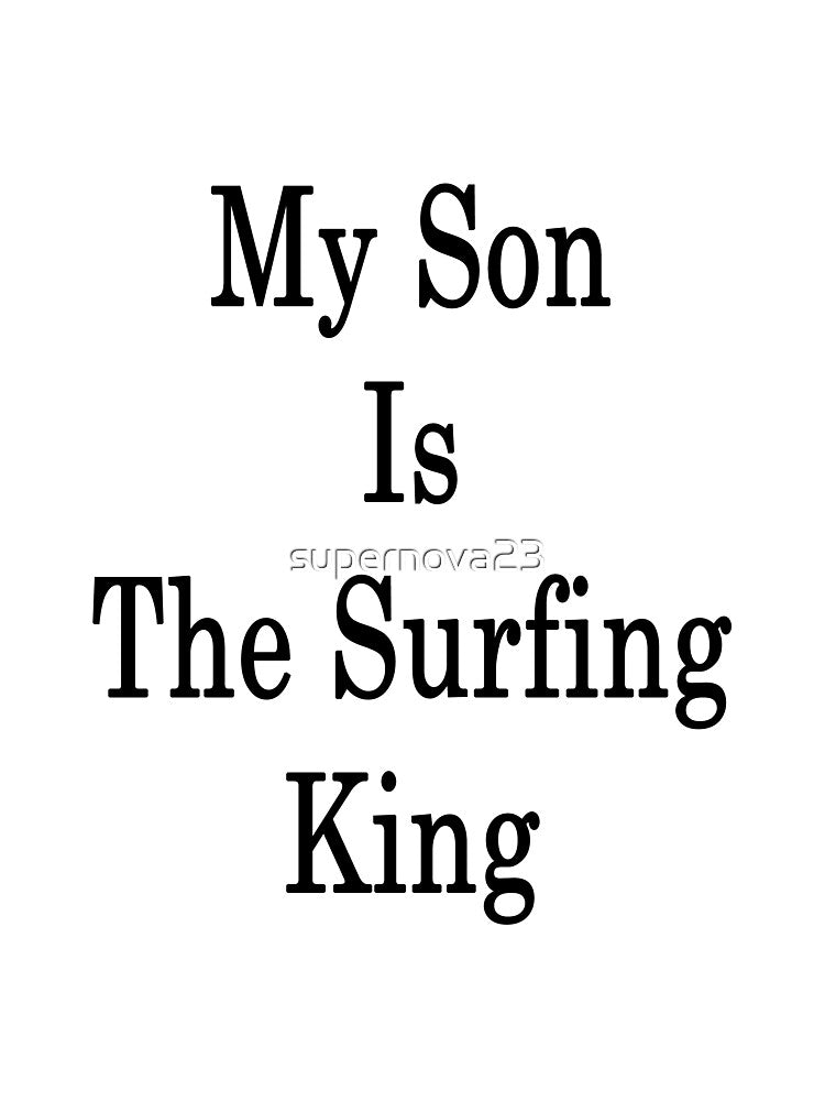 My Son Is The Surfing King by supernova23 Unisex , , , Long Sleeve Tee