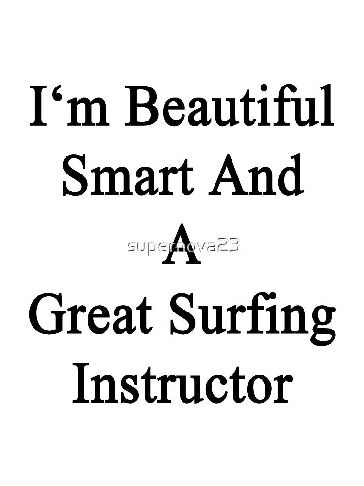 I'm Beautiful Smart And A Great Surfing Instructor by supernova23 Unisex , , , Long Sleeve Tee