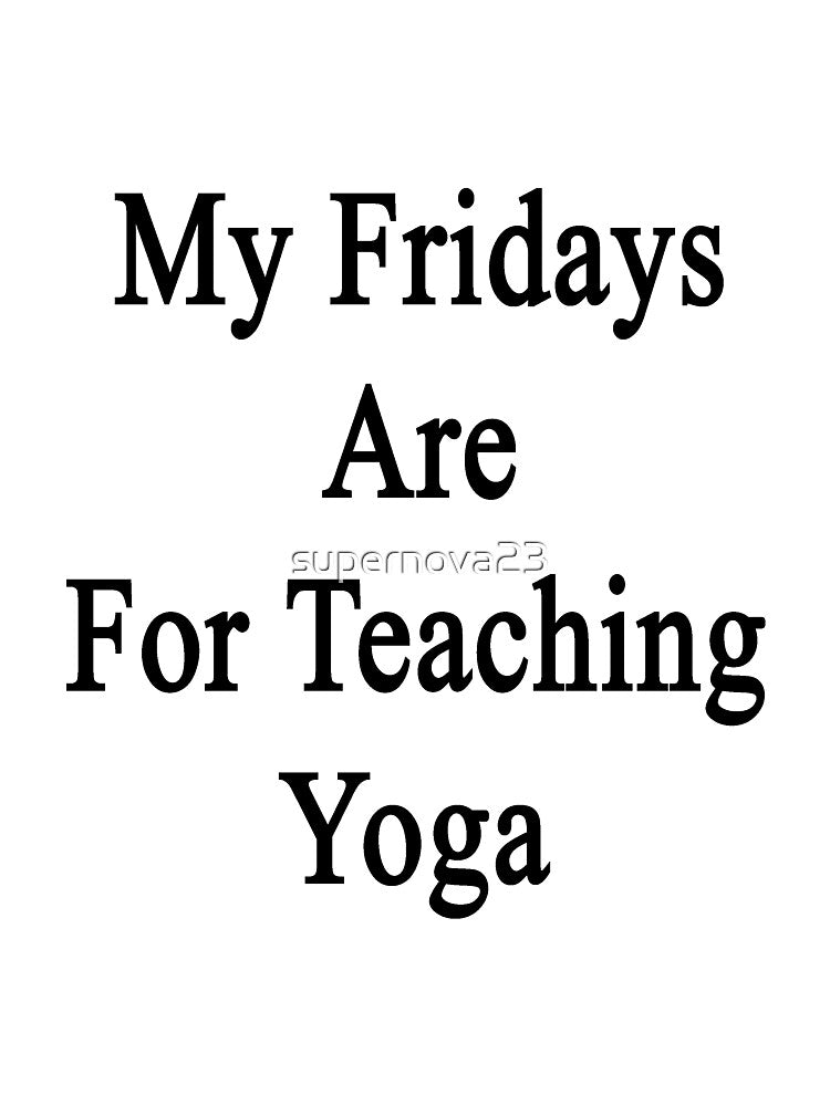 My Fridays Are For Teaching Yoga by supernova23 Unisex , , , Long Sleeve Tee