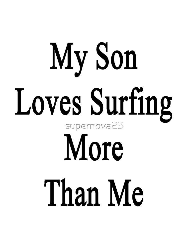 My Son Loves Surfing More Than Me by supernova23 Unisex , , , Long Sleeve Tee