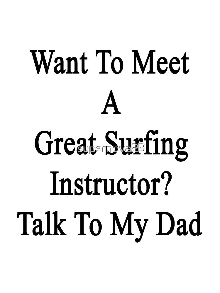 Want To Meet A Great Surfing Instructor? Talk To My Dad by supernova23 Unisex , , , Long Sleeve Tee