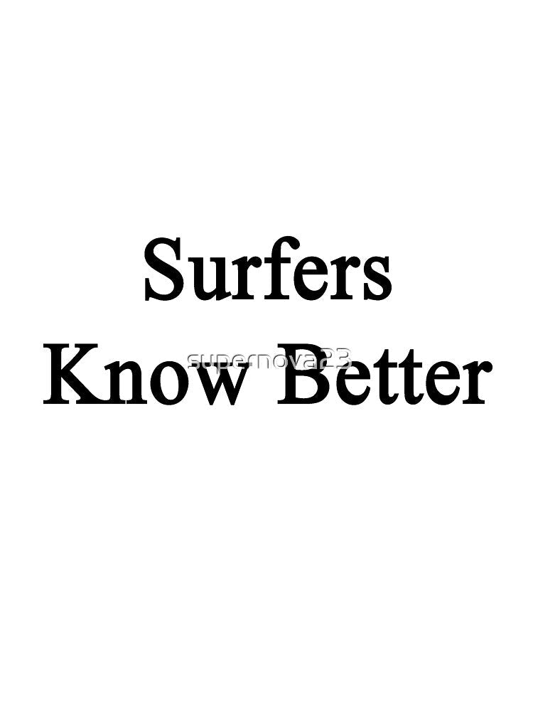 Surfers Know Better by supernova23 Unisex , , , Long Sleeve Tee