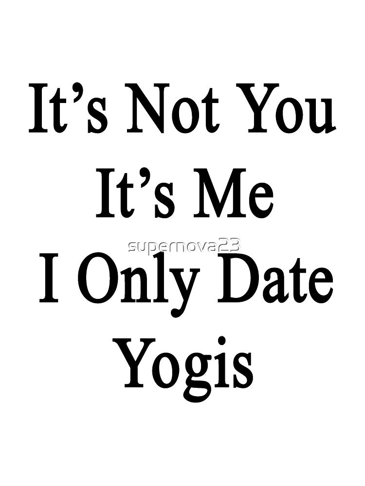 It's Not You It's Me I Only Date Yogis by supernova23 Unisex , , , Long Sleeve Tee