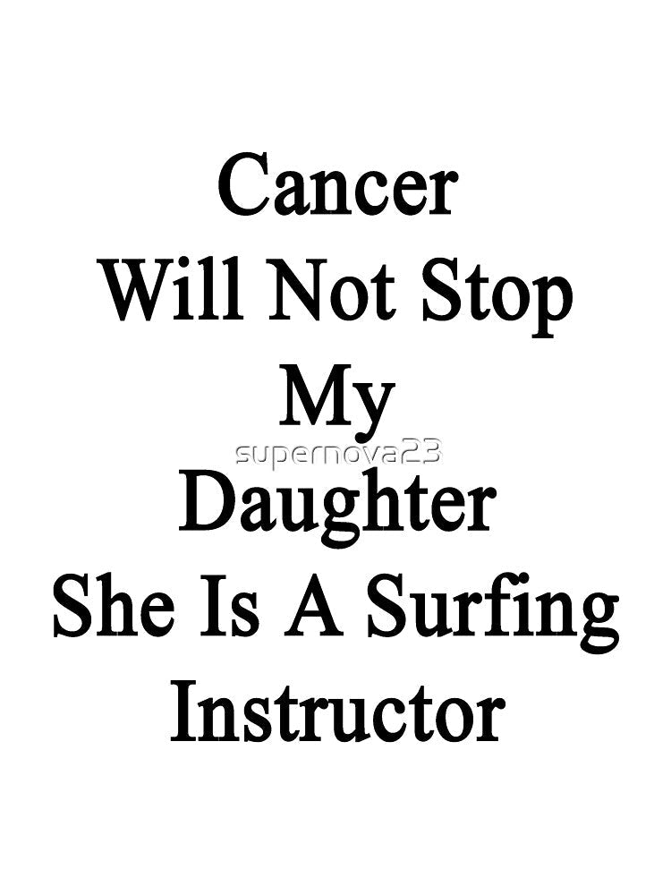 Cancer Will Not Stop My Daughter She Is A Surfing Instructor by supernova23 Unisex , , , Long Sleeve Tee