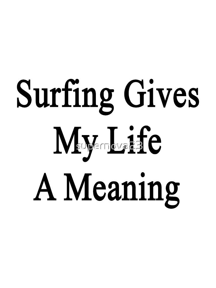 Surfing Gives My Life A Meaning by supernova23 Unisex , , , Long Sleeve Tee