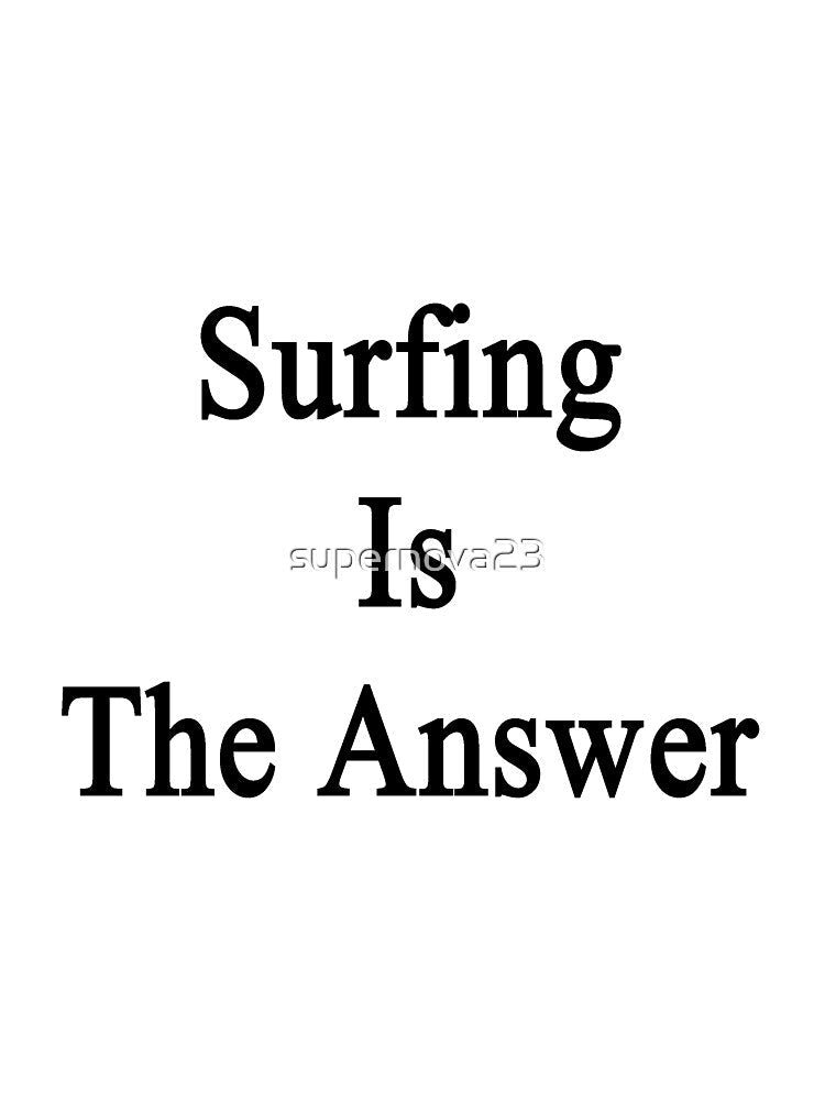 Surfing Is The Answer by supernova23 Unisex , , , Long Sleeve Tee