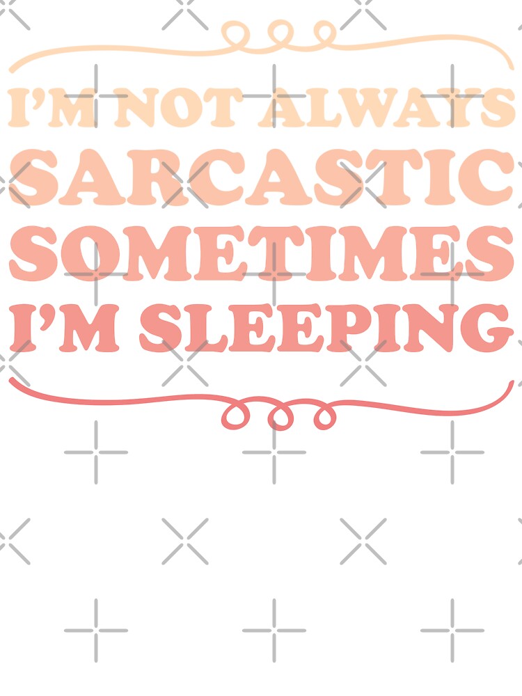I'm not always sarcastic sometimes I'm sleeping - Sarcastic saying by Blonc-ou Unisex , , , Long Sleeve Tee