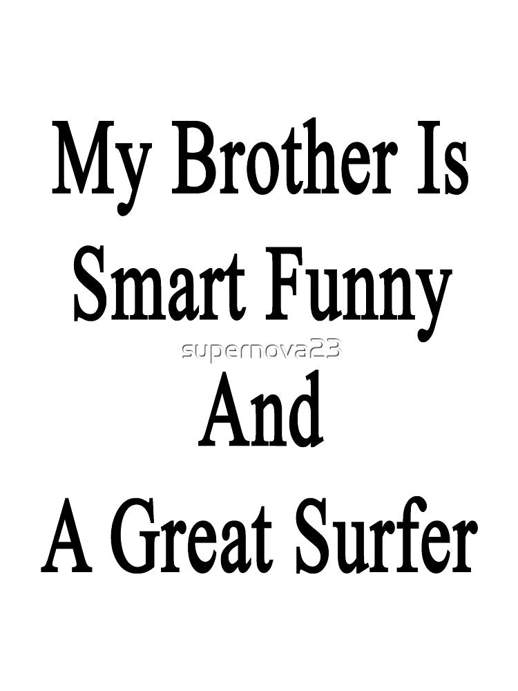 My Brother Is Smart Funny And A Great Surfer by supernova23 Unisex , , , Long Sleeve Tee