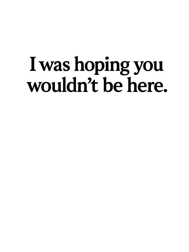 Hoping You Weren't Here Funny Quote Black Ink by ThoughtsInTheOpen Unisex , , , Long Sleeve Tee