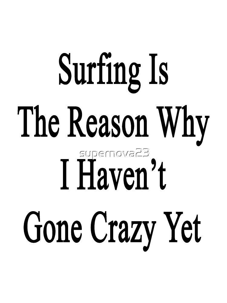 Surfing Is The Reason Why I Haven't Gone Crazy Yet by supernova23 Unisex , , , Long Sleeve Tee