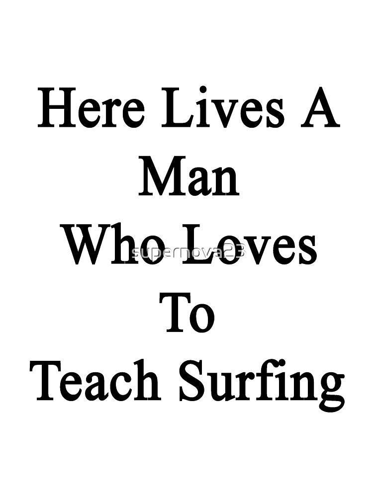 Here Lives A Man Who Loves To Teach Surfing by supernova23 Unisex , , , Long Sleeve Tee