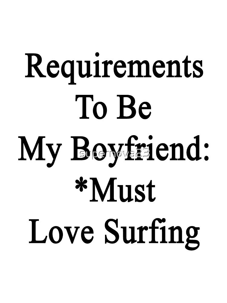 Requirements To Be My Boyfriend: *Must Love Surfing by supernova23 Unisex , , , Long Sleeve Tee