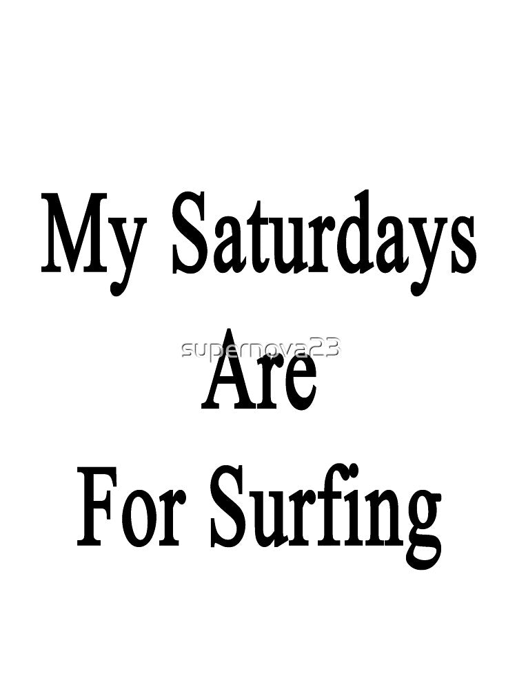 My Saturdays Are For Surfing by supernova23 Unisex , , , Long Sleeve Tee