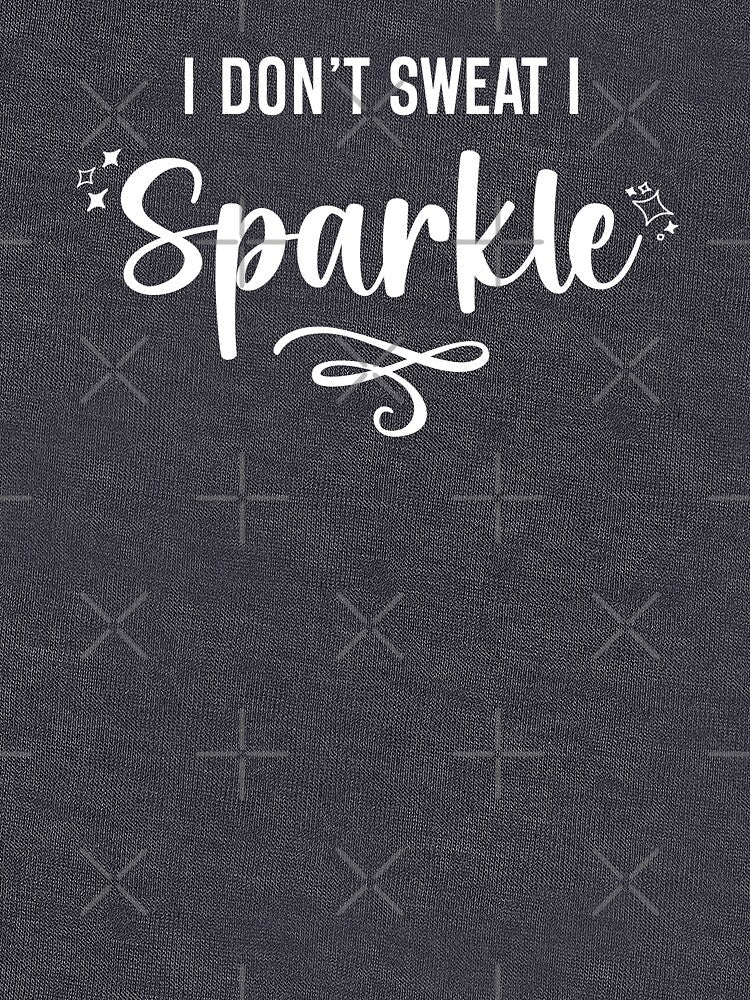 I Don't Sweat I Sparkle White Text by inspiredalike Unisex , , , Long Sleeve Tee