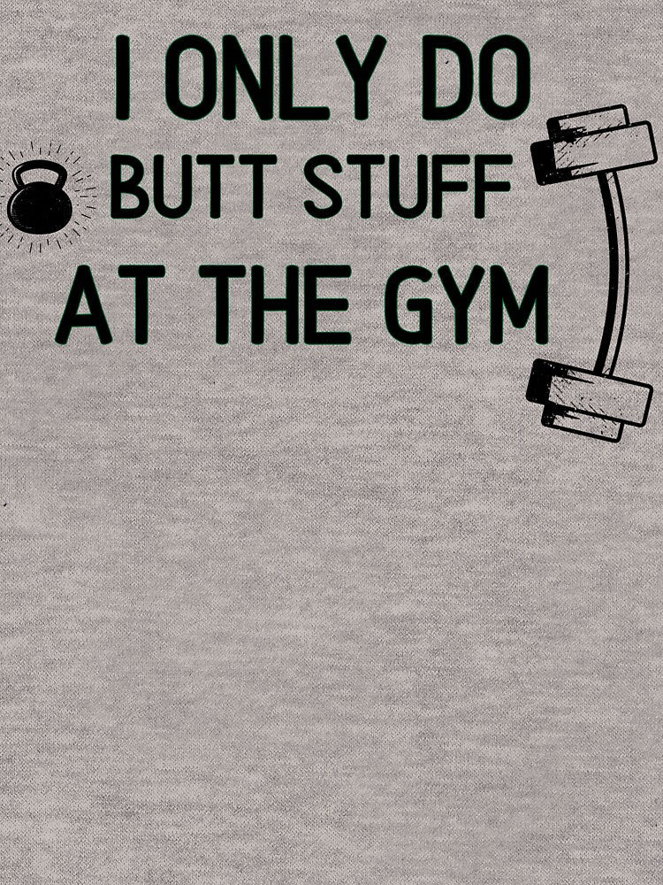 I Only Do Butt Stuff At The Gym - Funny Gym Quote by unique things Unisex , , , Long Sleeve Tee