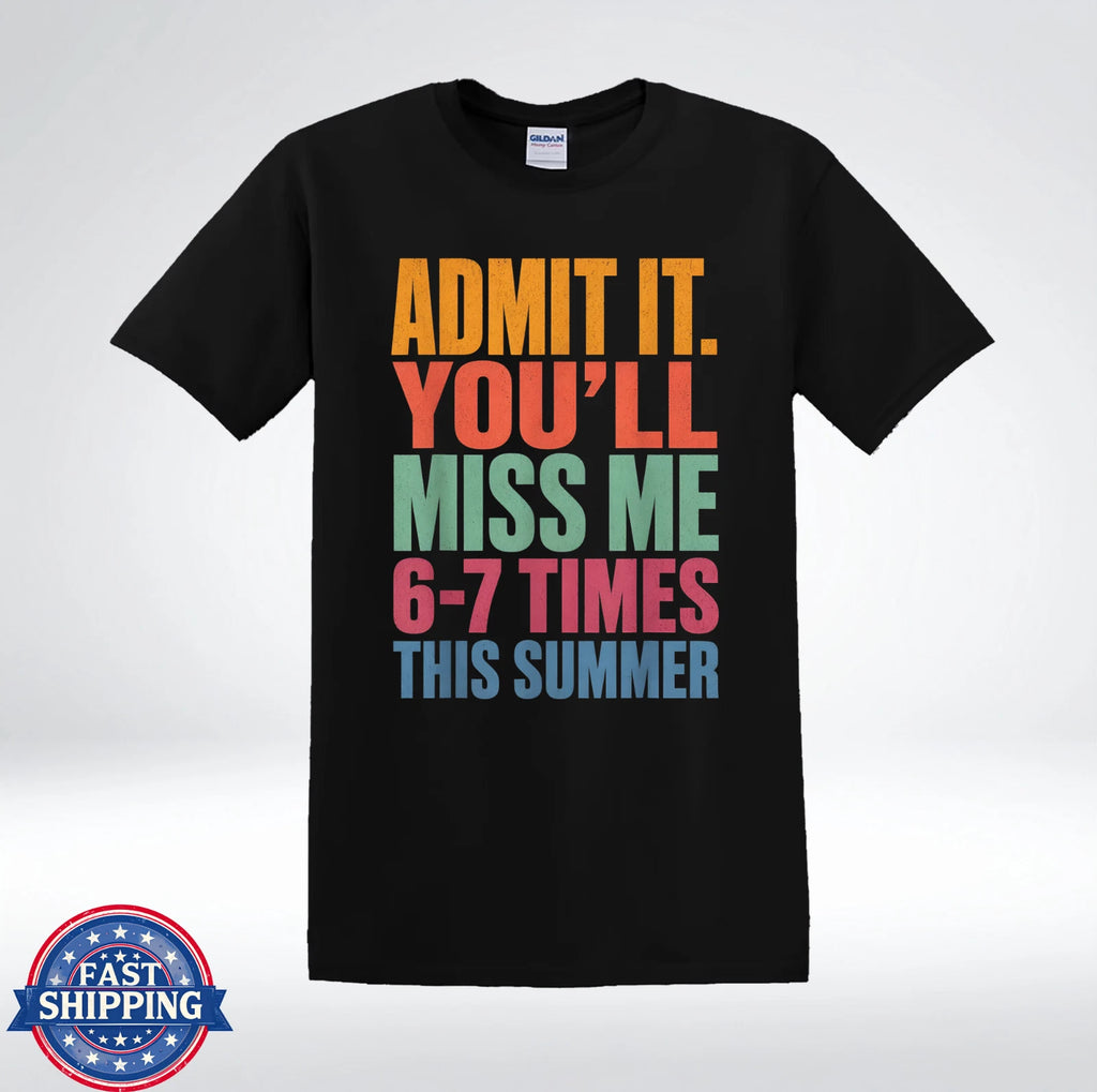 Admit It You’ll Miss Me 6–7 Times This Summer Funny Quote T-Shirt