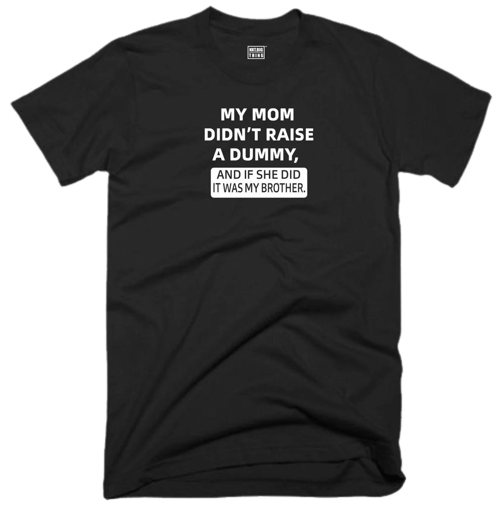 Dummy Brother T Shirt My Mom Didn't Raise Funny Quote Joke Party Humour Gift Top