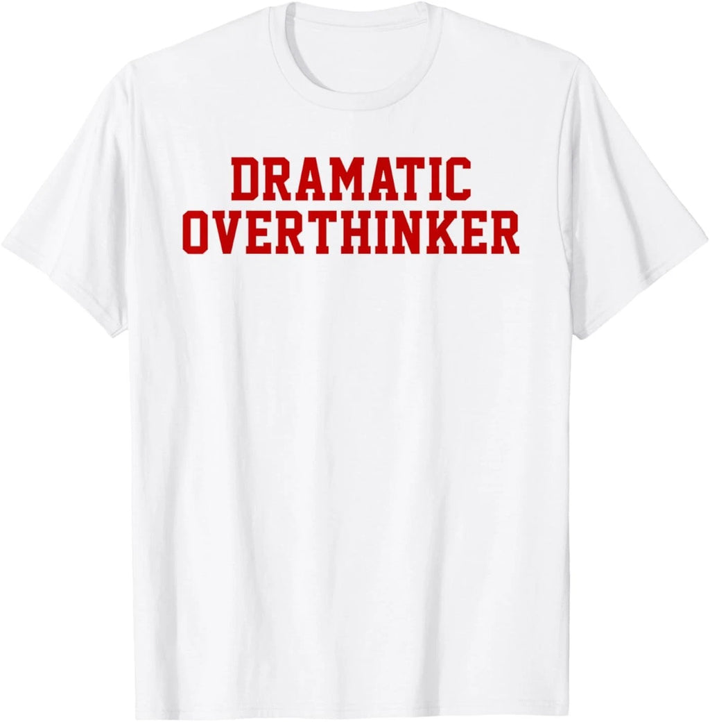 Dramatic Overthinker Funny Sarcastic Self Aware Drama Humor T-Shirt