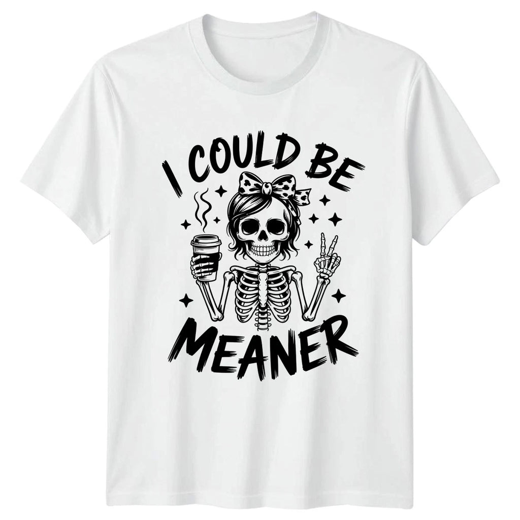 I Could Be Meaner Womens T-Shirt Coffee Skeleton Humor Birthday Gift For Her