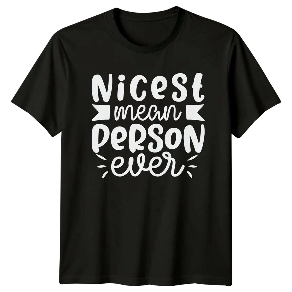 Nicest Mean Person Ever T-Shirt Sarcastic Humor Birthday Gift For Him And Her