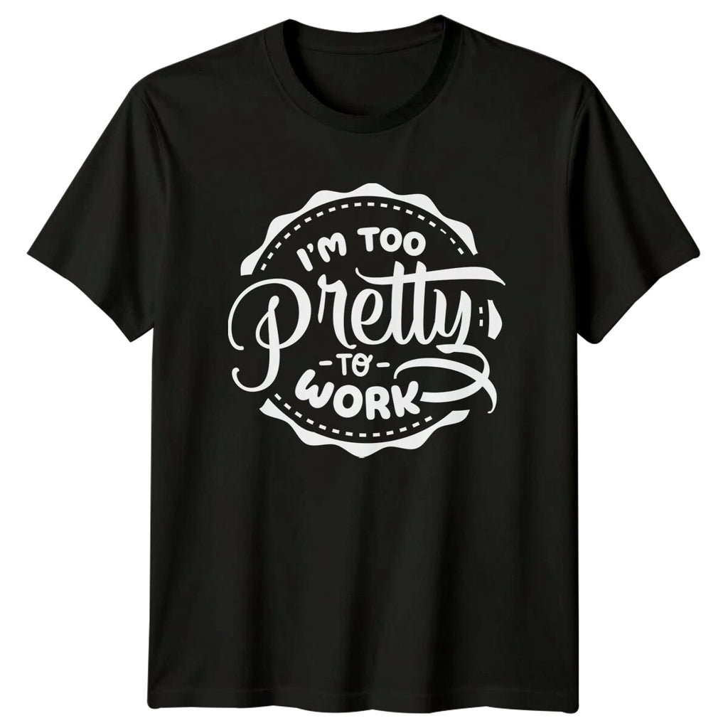 I'm Too Pretty To Work Sarcastic Funny Quote Graphic T-Shirt