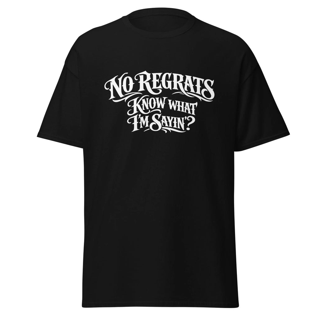 No Regrats Know What I'm Sayin'? Funny Regrets Movie Quote Shirt, Unisex