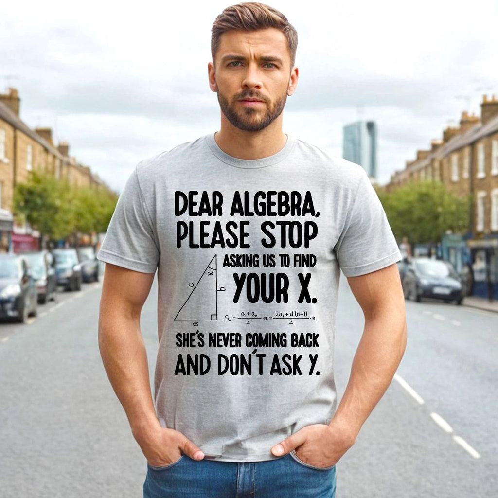 DEAR ALGEBRA PLEASE STOP | NOVELTY | MEN'S T-Shirt 100% Cotton | JOKE TOP TEE