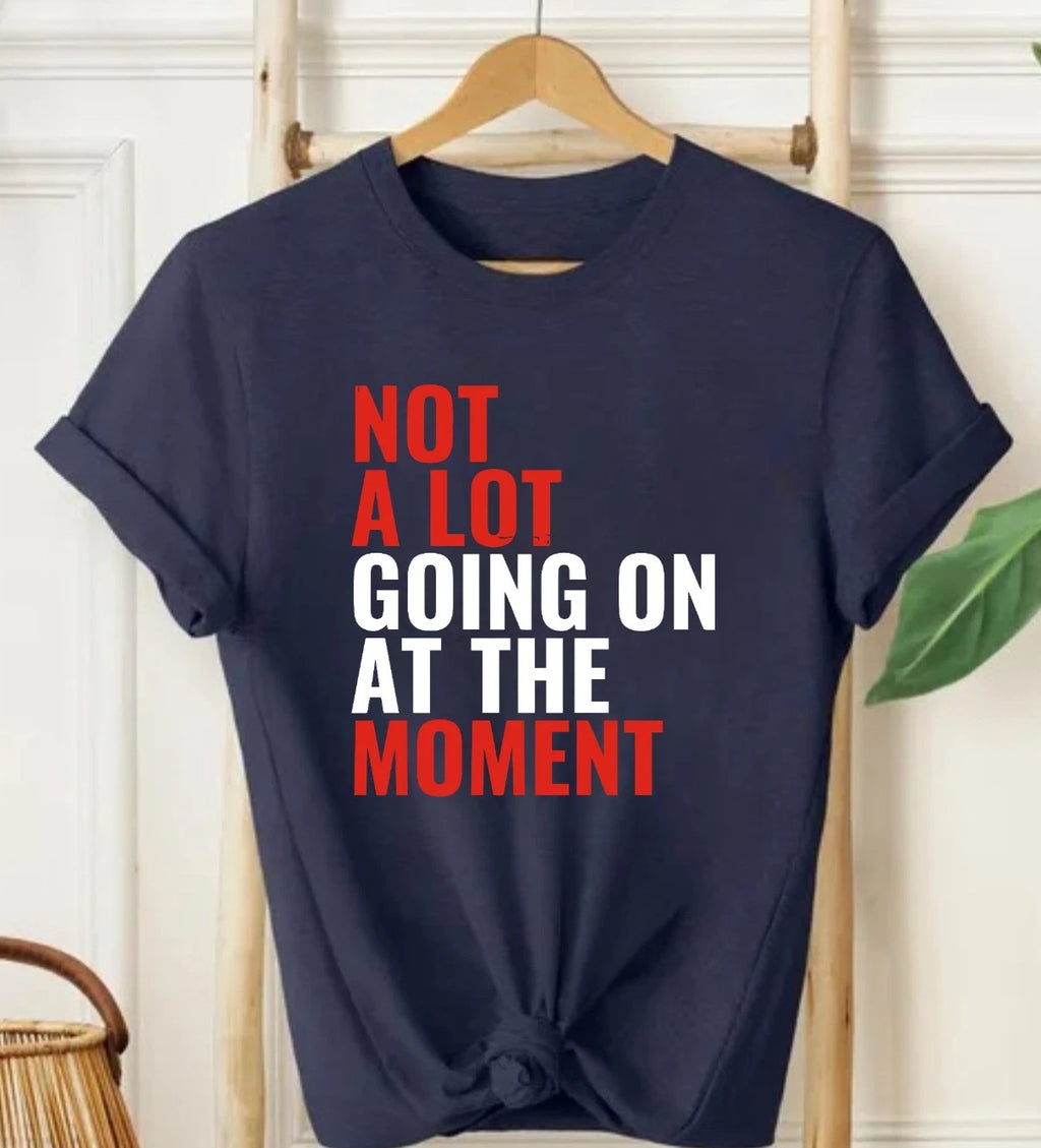 Not a Lot Going On at the Moment T-Shirt - Funny Quote Sarcastic Meme Unisex Tee