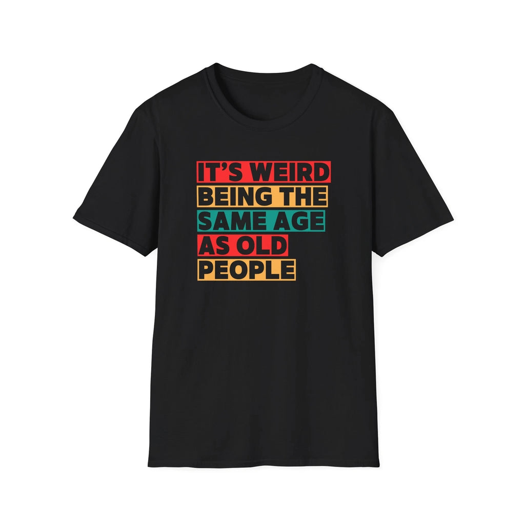 Retro Sarcastic Unisex Shirt, Weird Age Old People Tee, Funny Graphic Softstyle