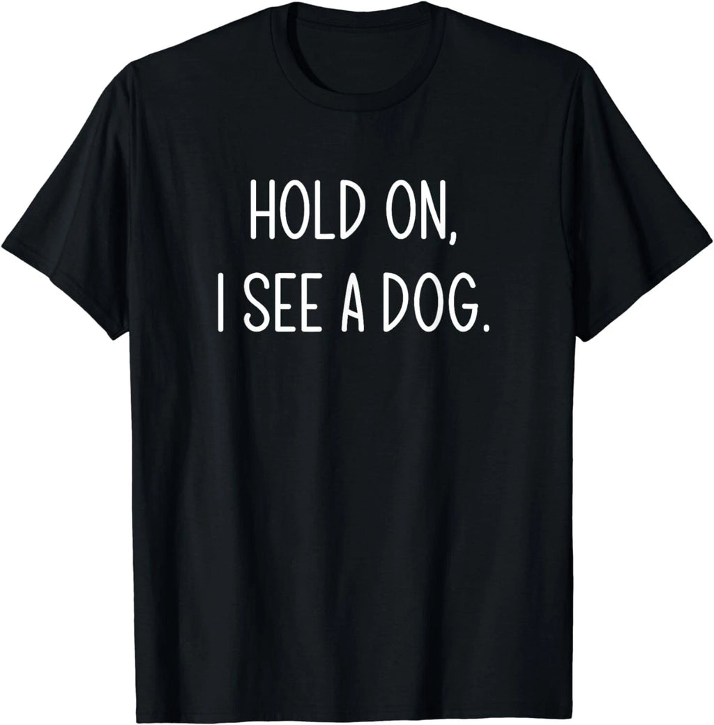 Hold On I See A Dog, Funny, Jokes, Sarcastic Sayings Gift Unisex T-Shirt