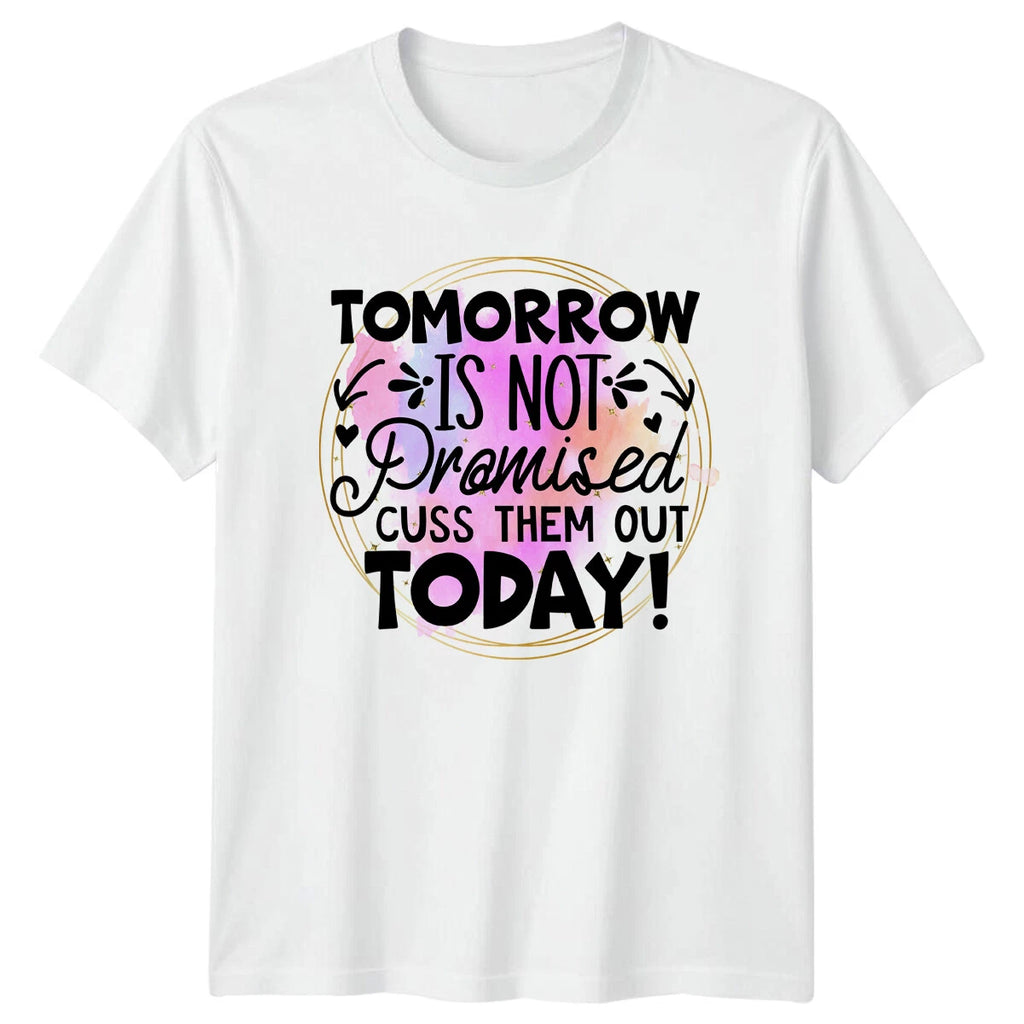 Tomorrow Is Not Promised Cuss Them Out Today! Sarcastic T-Shirt