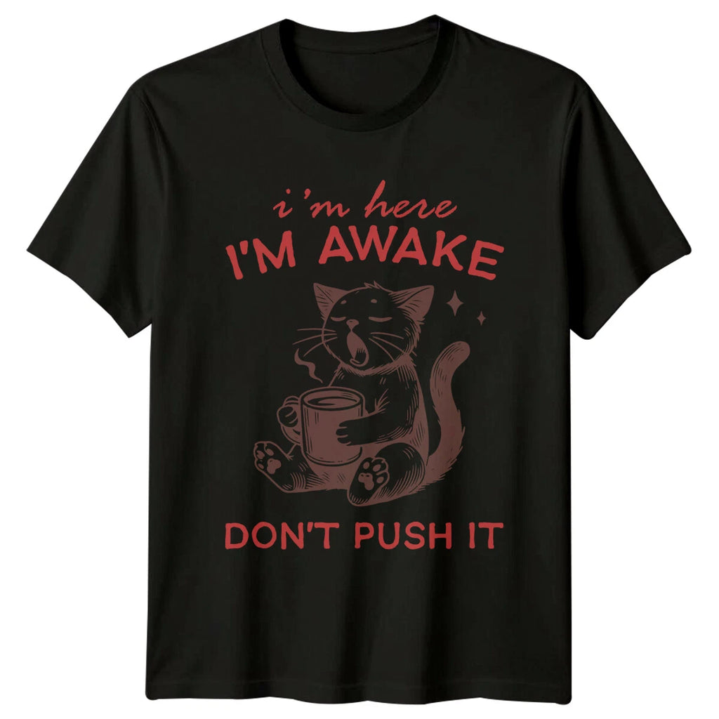 I'm Here I'm Awake Don't Push It Funny Cat Quote Graphic T-Shirt