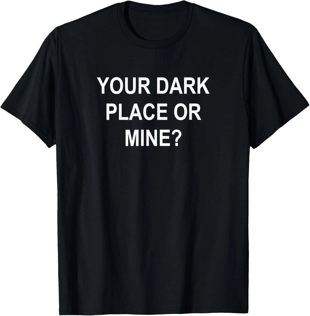 Your Dark Place Or Mine_ Sarcastic_ Funny_ Joke_ Family Tee Gift Unisex T-Shirt