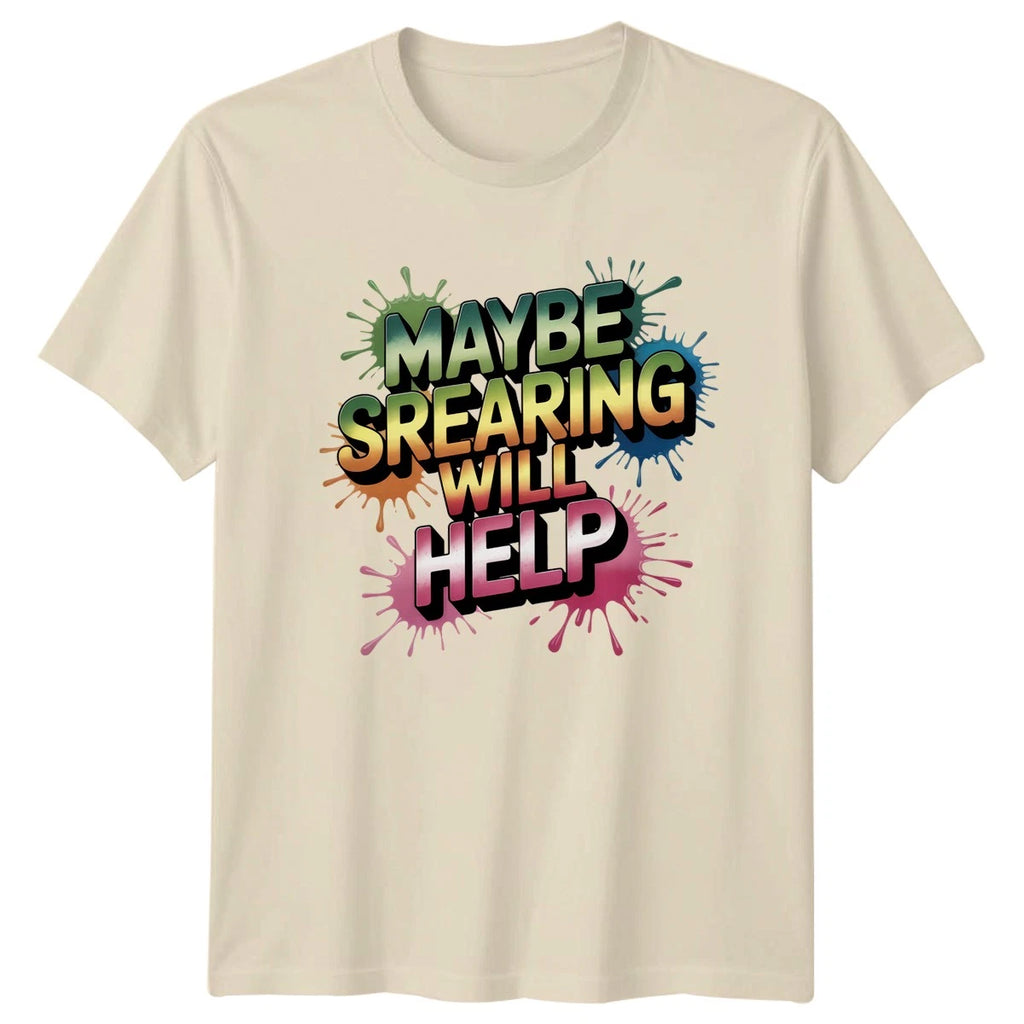 Maybe Srearing Will Help T-Shirt Mental Health Sarcasm Sarcastic Humor Birthday